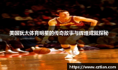 美国犹太体育明星的传奇故事与辉煌成就探秘