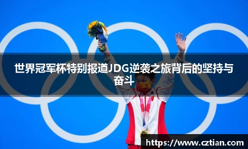 世界冠军杯特别报道JDG逆袭之旅背后的坚持与奋斗