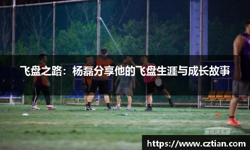 飞盘之路：杨磊分享他的飞盘生涯与成长故事