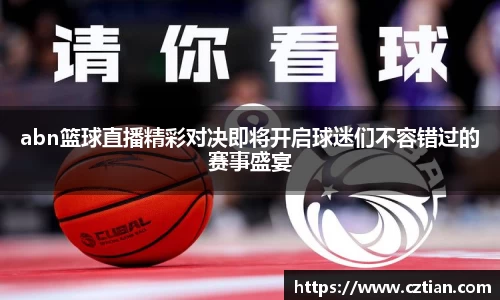 abn篮球直播精彩对决即将开启球迷们不容错过的赛事盛宴