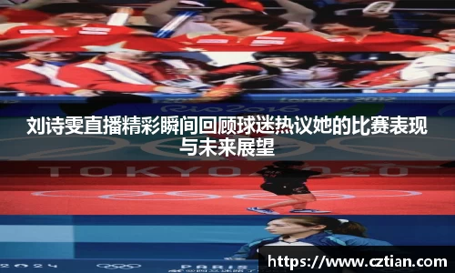 刘诗雯直播精彩瞬间回顾球迷热议她的比赛表现与未来展望