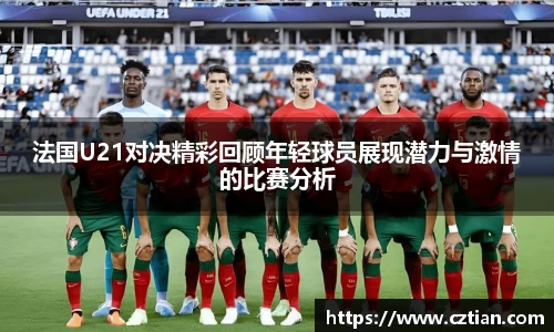 法国U21对决精彩回顾年轻球员展现潜力与激情的比赛分析