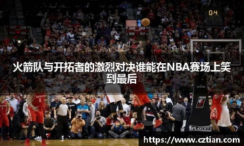 火箭队与开拓者的激烈对决谁能在NBA赛场上笑到最后